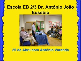 Escola EB 2/3 Dr. António João Eusébio 25 de Abril com António Varanda 