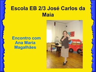 Escola EB 2/3 José Carlos da Maia Encontro com Ana Maria Magalhães 