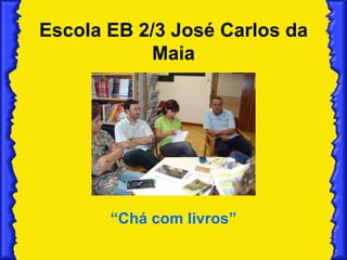 Escola EB 2/3 José Carlos da Maia “ Chá com livros” 