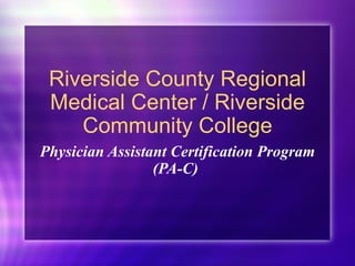 Riverside County Regional Medical Center / Riverside Community College Physician Assistant Certification Program (PA-C)  