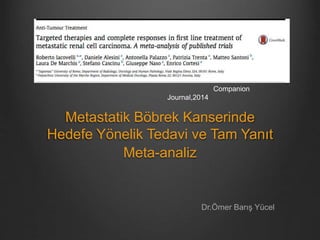 Metastatik Böbrek Kanserinde
Hedefe Yönelik Tedavi ve Tam Yanıt
Meta-analiz
Dr.Ömer Barış Yücel
Companion
Journal,2014
 