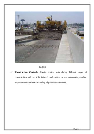 Page | 34
fig.6(b)
(x) Construction Controls: Quality control tests during different stages of
constructions and check for finished road surface such as unevenness, camber.
superelevation and extra widening of pavements at curves.
 