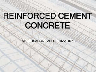 REINFORCED CEMENT
CONCRETE
SPECIFICATIONS AND ESTIMATIONS
 