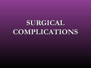SURGICALSURGICAL
COMPLICATIONSCOMPLICATIONS
 