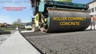 ROLLER COMPACT
CONCRETE
Submitted by: Ahmed Fahim Rahi
Highway transportation
 