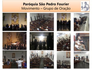 Paróquia São Pedro Fourier
Movimento – Grupo de Oração
 