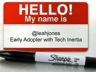 @leahjonesEarly Adopter with Tech Inertia 