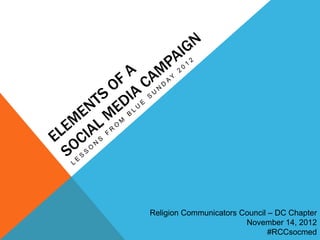 Religion Communicators Council – DC Chapter
                        November 14, 2012
                               #RCCsocmed
 