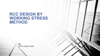 RCC DESIGN BY
WORKING STRESS
METHOD
By-
•Jyoti ranjan nayak
 