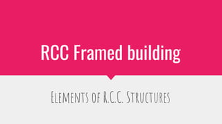 RCC Framed building
Elements of R.C.C. Structures
 