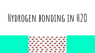 Hydrogen bonding in H2O
 