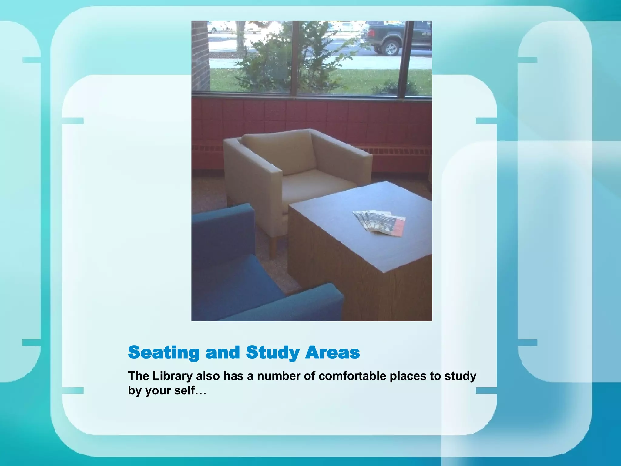 Seating and Study Areas The Library also has a number of comfortable places to study by your self… 