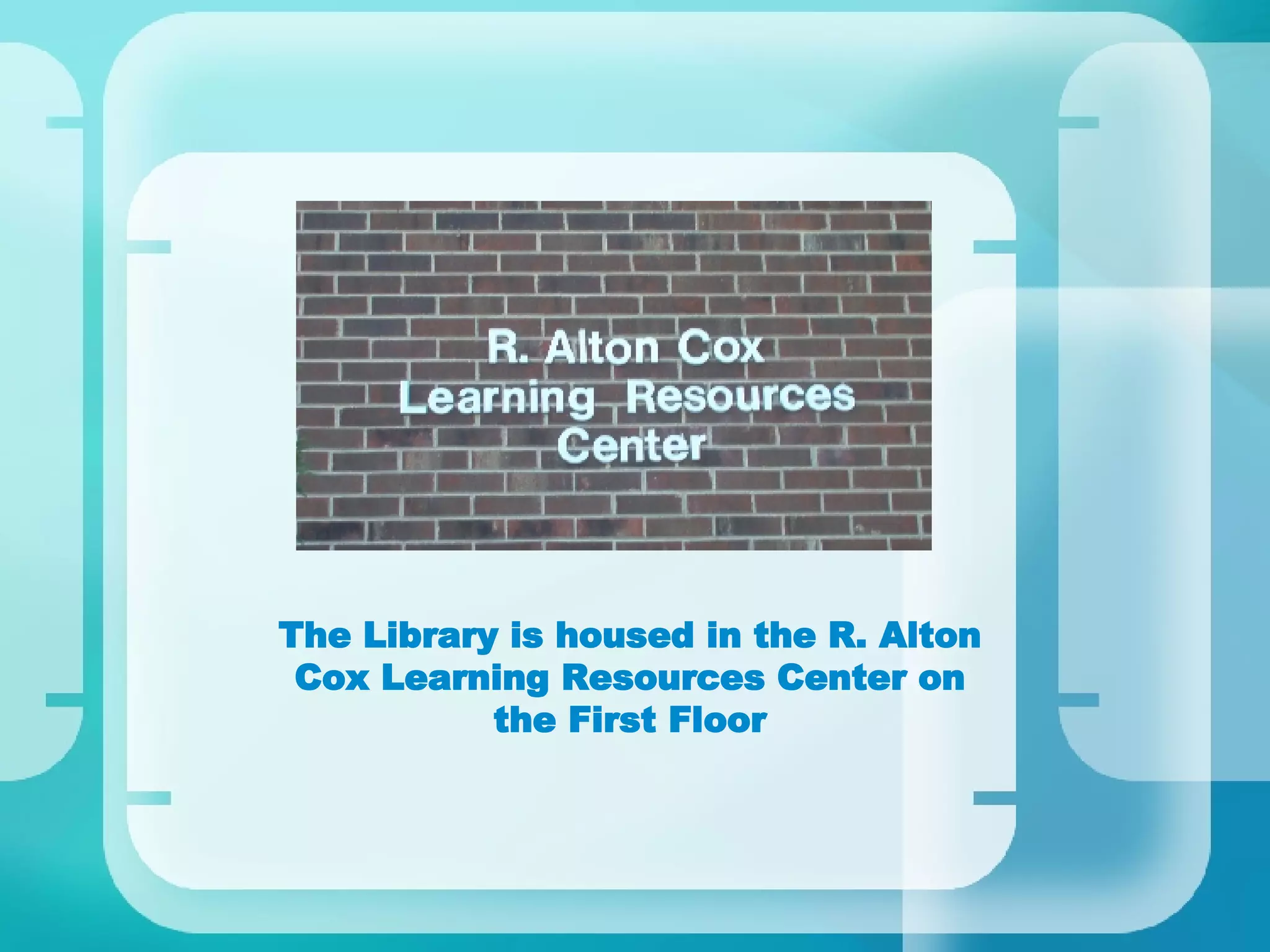 The Library is housed in the R. Alton Cox Learning Resources Center on the First Floor 