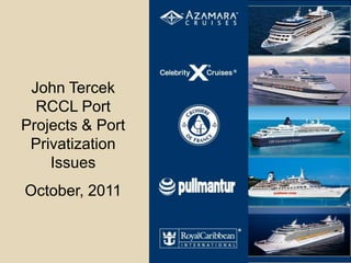 John Tercek
  RCCL Port
Projects & Port
 Privatization
    Issues
October, 2011
 