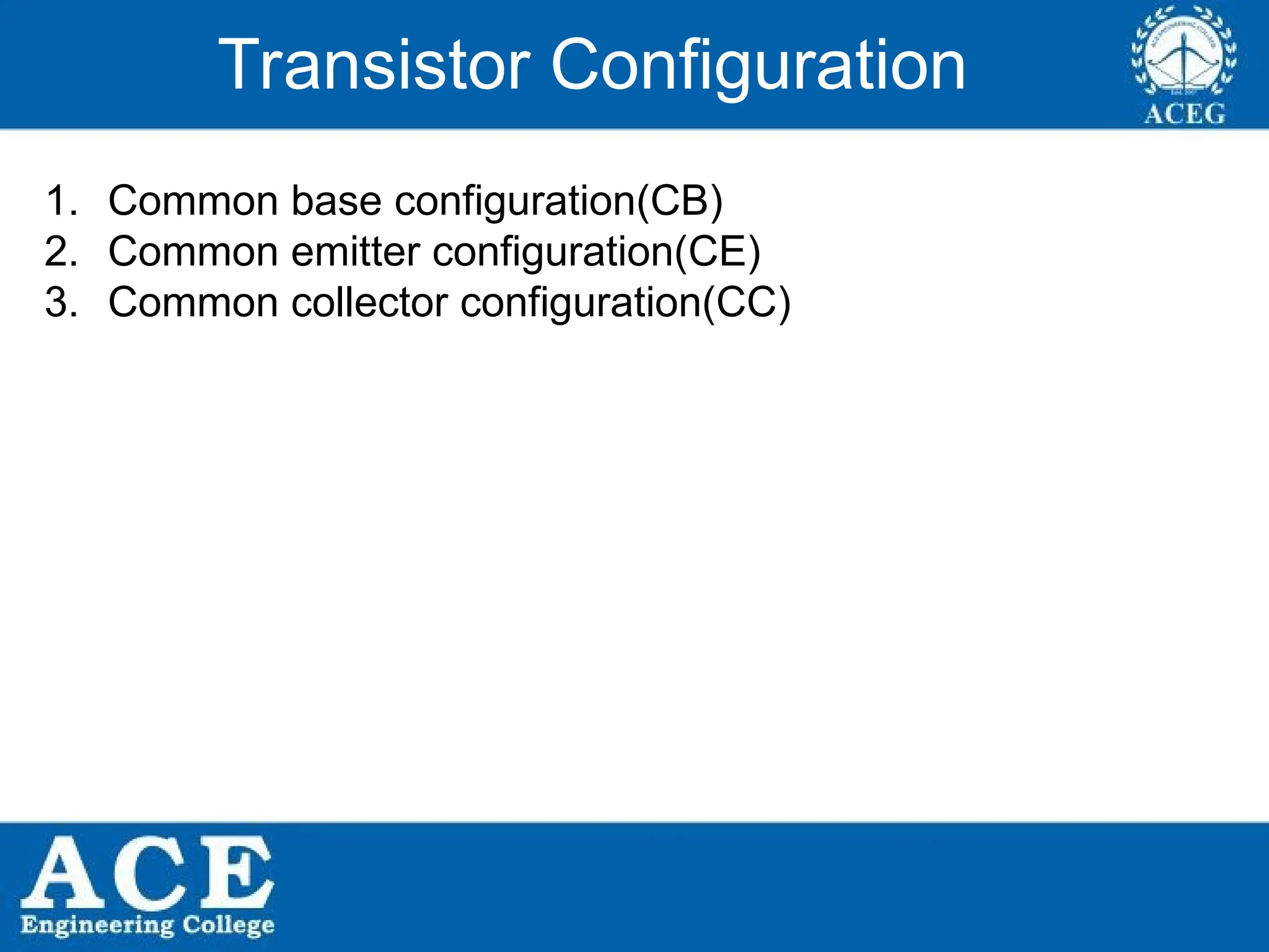 P.KIRAN KUMAR,ECE DEPARTMENT 12
Transistor Configuration
1. Common base configuration(CB)
2. Common emitter configuration(CE)
3. Common collector configuration(CC)
 