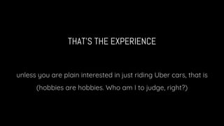 THAT MEANS UBER DOES NOT OWN IT ALL
the experience itself is not owned nor it is fully managed or
controlled by any single...