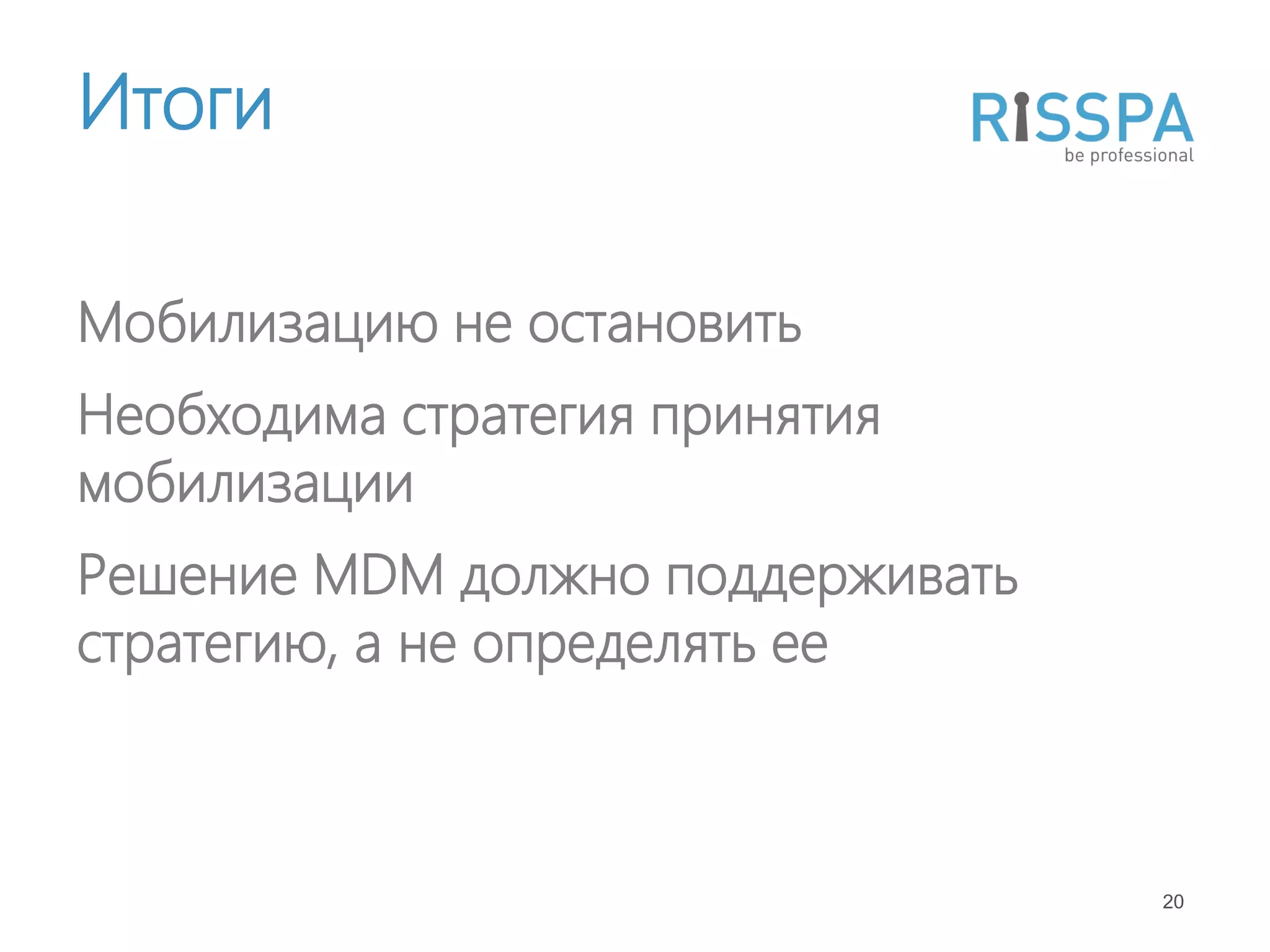 Итоги

Мобилизацию не остановить
Необходима стратегия принятия
мобилизации
Решение MDM должно поддерживать
стратегию, а не определять ее



                                  20
 