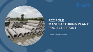 RCC POLE
MANUFACTURING PLANT
PROJECT REPORT
SOURCE: IMARC GROUP
 