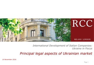International Development of Italian Companies:
Ukraine in Focus
Principal legal aspects of Ukrainian market
14 November 2016
Page 1
 