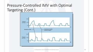 Pressure-Controlled IMV with Optimal
Targeting (Cont.)
1st Respiratory Care Comprehensive Review Course 102
 