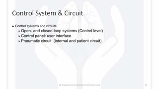 Control System & Circuit
 Control systems and circuits
Open- and closed-loop systems (Control level)
Control panel: user interface
Pneumatic circuit (internal and patient circuit)
1st Respiratory Care Comprehensive Review Course 13
 