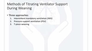 Methods of Titrating Ventilator Support
During Weaning
• Three approaches
1. Intermittent mandatory ventilation (IMV)
2. Pressure-support ventilation (PSV)
3. T-piece weaning
 