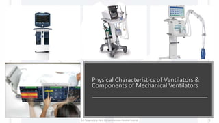 Physical Characteristics of Ventilators &
Components of Mechanical Ventilators
1st Respiratory Care Comprehensive Review Course 3
 