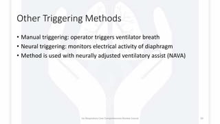 Other Triggering Methods
• Manual triggering: operator triggers ventilator breath
• Neural triggering: monitors electrical activity of diaphragm
• Method is used with neurally adjusted ventilatory assist (NAVA)
1st Respiratory Care Comprehensive Review Course 50
 
