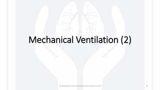 Mechanical Ventilation (2)
1st Respiratory Care Comprehensive Review Course 76
 