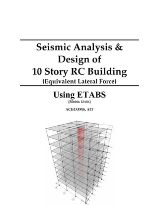 Seismic Analysis &
Design of
10 Story RC Building
(Equivalent Lateral Force)
Using ETABS
(Metric Units)
ACECOMS, AIT
 