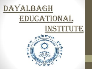 DAYALBAGH
EDUCATIONAL
INSTITUTE
 