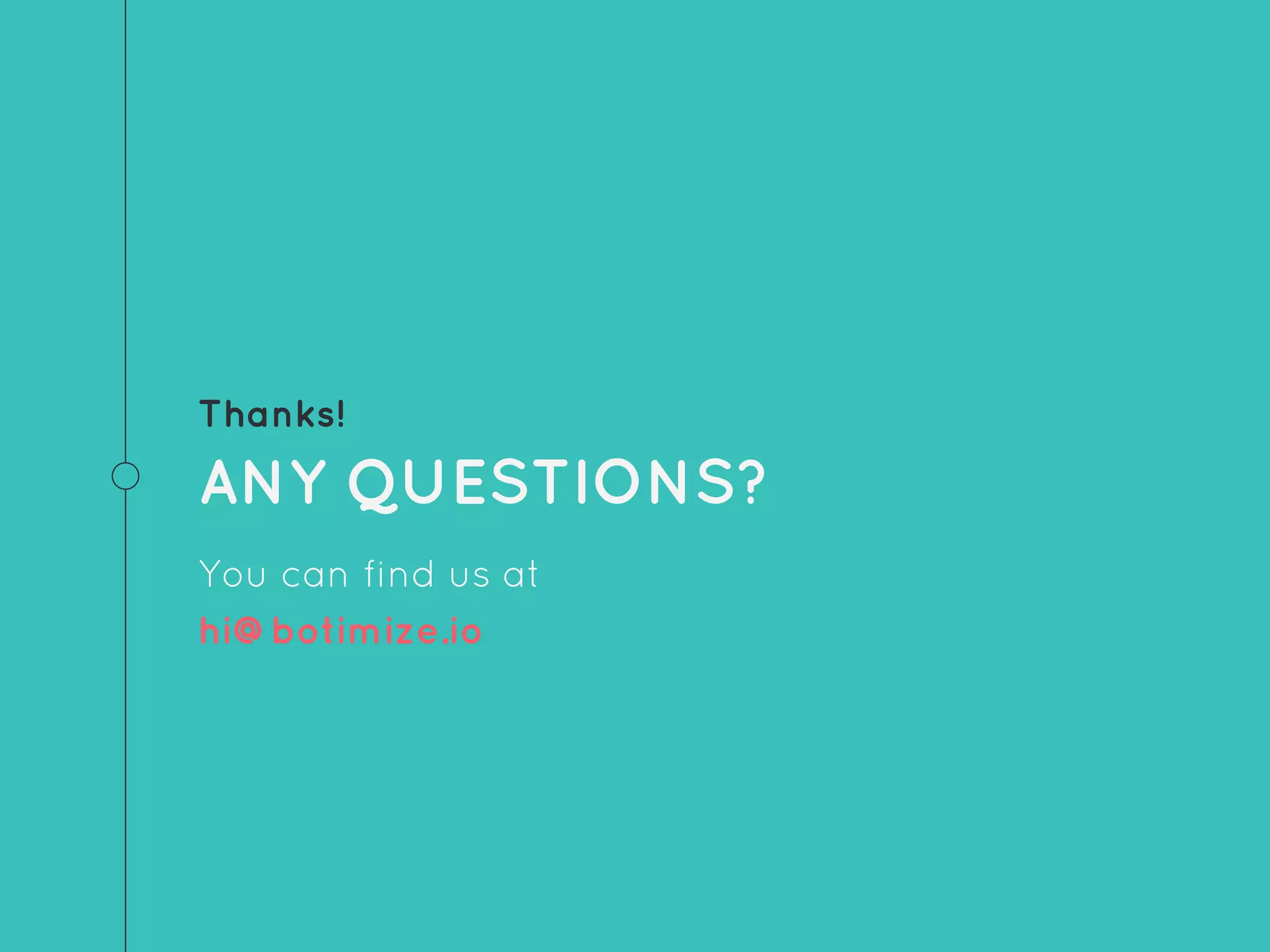 Thanks!
ANY QUESTIONS?
You can find us at
hi@botimize.io
 