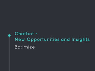 Chatbot -
New Opportunities and Insights
Botimize
 