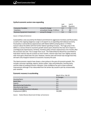 R




Cyclical economic sectors now expanding
                                                                         Last       Last 4
                                                                         Quarter    Quarters
 Consumer Durables                      annual % change                  3.2        7.3
 Inventory                              annualized change, $ billions    15         -80
 Business Equipment Investment          annual % change                  5.6        7.6

Source: US Dept of Commerce

Sustainability is also assured by the federal commitment to aggressive monetary and fiscal policy
as well as the ongoing exogenous surge is US exports to an expanding international economy.
Fiscal policy is extraordinary expansionary with federal deficit jumping about 1 $ Trillion.
Concern about the deficit will limit further federal spending increases. The huge jump in the
deficit is a serious threat to economic growth several years ahead but the near term impact in
unambiguously expansionary. Similarly, monetary policy remains expansionary nine months after
the recession was over. This is longer than usual. The Federal Reserve Board has committed to
hold down interest rates for at least six more months. Interest rates have risen slightly recently
with more gains ahead later this year. However, interest rates will remain low enough that they
will exert only marginal restraint on economic recovery this year.

The latest economic reports have shown a clear pickup in the pace of economic growth. This
includes consumer spending, exports, factory orders, sales and production, housing starts,
and the Index of Leading Economic Indicators. Only confidence has yet to show sustained
improvement although it has rebounded from the winter dip caused in part by unseasonably
poor weather.

Economic recovery is accelerating
                                                                 March 10 vs. Feb 10
                                                                 % Changes
Housing Starts                                                   1.6
Retail Sales                                                     1.6
Exports                                                          0.3
Manufacturing Production                                         0.9
Manufacturing Orders                                             0.5
Index of Leading Economic Indicators                             1.4
Employment (000’s)                                               162,000

Source: Federal Reserve Board and US Dept. of Commerce




                                                3
 