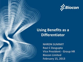 Using Benefits as a
  Differentiator

   NHRDN SUMMIT
   Ravi C Dasgupta
   Vice President - Group HR
   Biocon Limited
   February 15, 2013
 