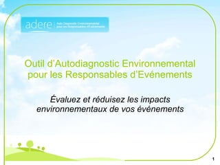 Outil d’Autodiagnostic Environnemental pour les Responsables d’Evénements Évaluez et réduisez les impacts environnementaux de vos événements 