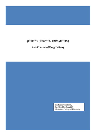 (EFFECTS OF SYSTEM PARAMETERS) 
Rate Controlled Drug Delivery 
By: Samarpan Palit, 
Re-Edited by: Suraj C. 
Al-Ameen College of Pharmacy,  