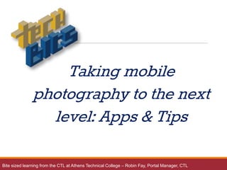 Copyright public domain and
creative commons for
educators
Taking mobile
photography to the next
level: Apps & Tips
Bite sized learning from the CTL at Athens Technical College – Robin Fay, Portal Manager, CTL
 