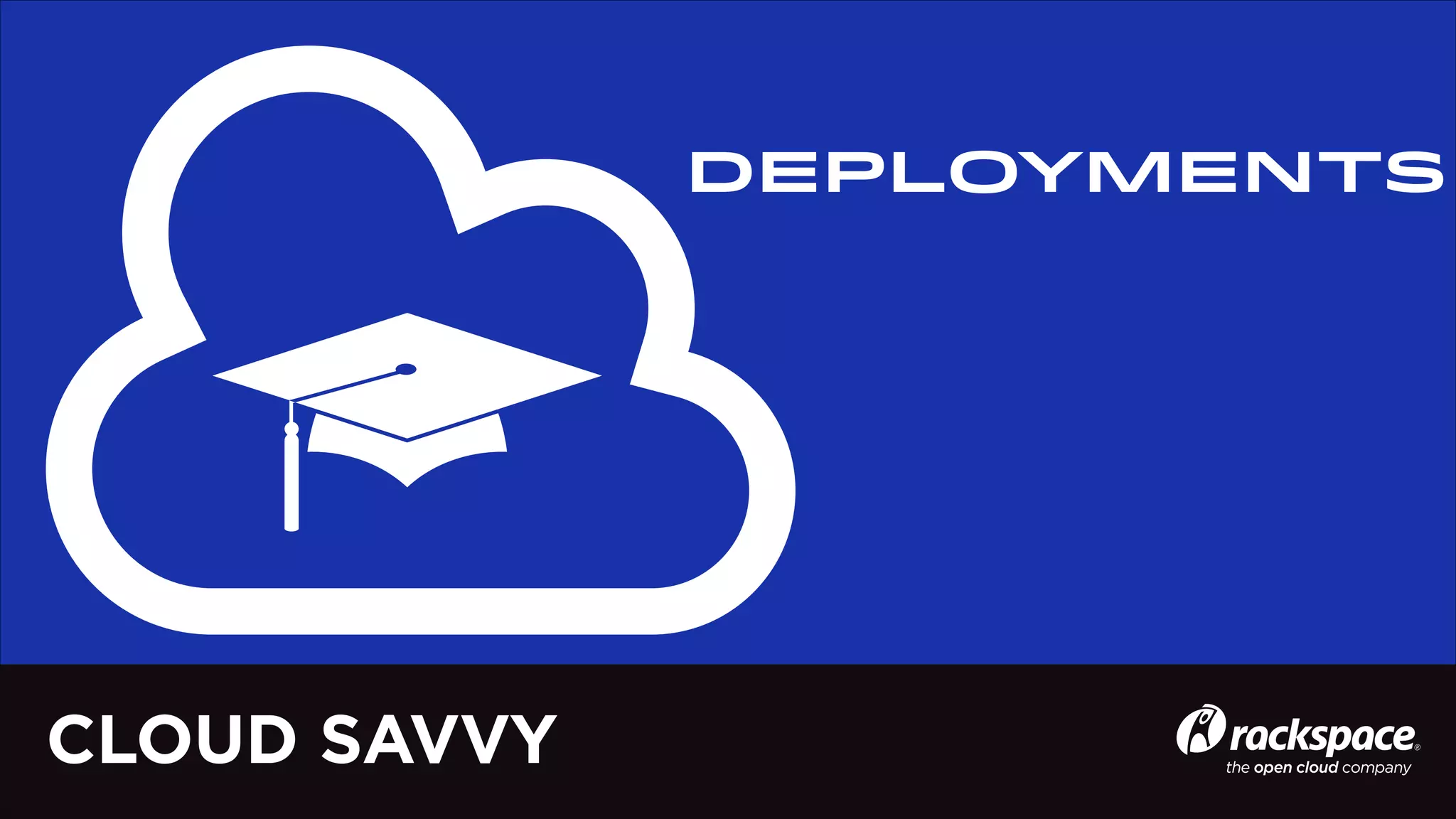 DEPLOYMENTS

CLOUD SAVVY

 