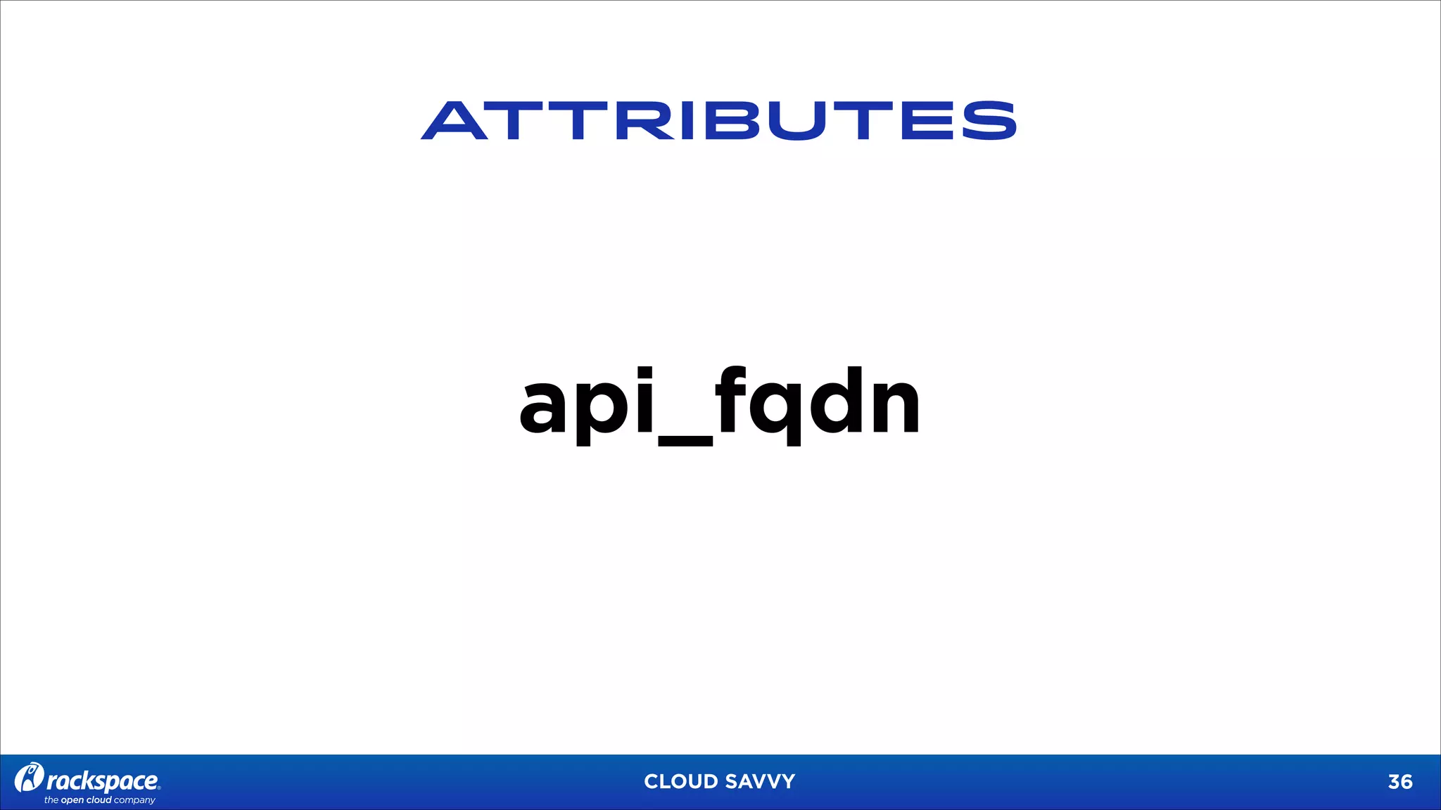 ATTRIBUTES

api_fqdn

CLOUD SAVVY

!36

 