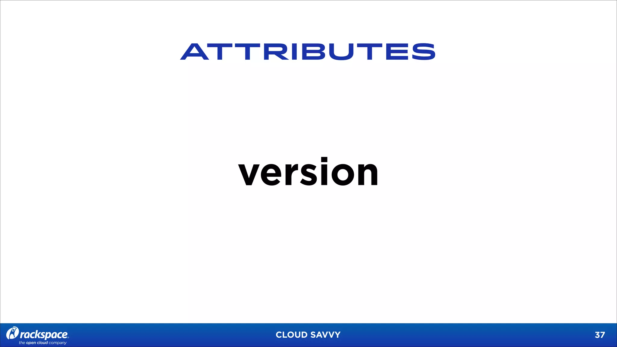 ATTRIBUTES

version

CLOUD SAVVY

!37

 