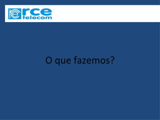 O que fazemos?
 