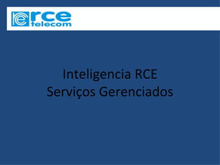 Inteligencia RCE
Serviços Gerenciados
 