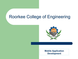 Roorkee College of Engineering
Mobile Application
Development
 