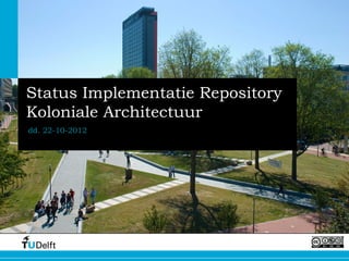 Status Implementatie Repository
Koloniale Architectuur
dd. 22-10-2012
 