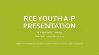 RCEYOUTH A-P
PRESENTATION
RCE Asia-Pacific Meeting
New Delhi, November 2-4 2017
Brittany Hardiman (RCEGreaterWestern Sydney) & EmmyYuniarti Rusadi (RCEYogyakarta)
 
