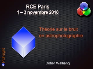 Didier Walliang
Théorie sur le bruit
en astrophotographie
 