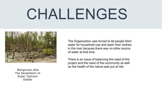 CHALLENGES
Mangroves after
The devastation of
Super Typhoon
Odette
The Organization was forced to let people fetch
water f...