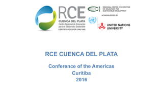 RCE CUENCA DEL PLATA
Conference of the Americas
Curitiba
2016
 
