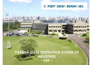 PARANÁ STATE FEDERATION SYSTEM OF
INDUSTRIES
- FIEP -
 